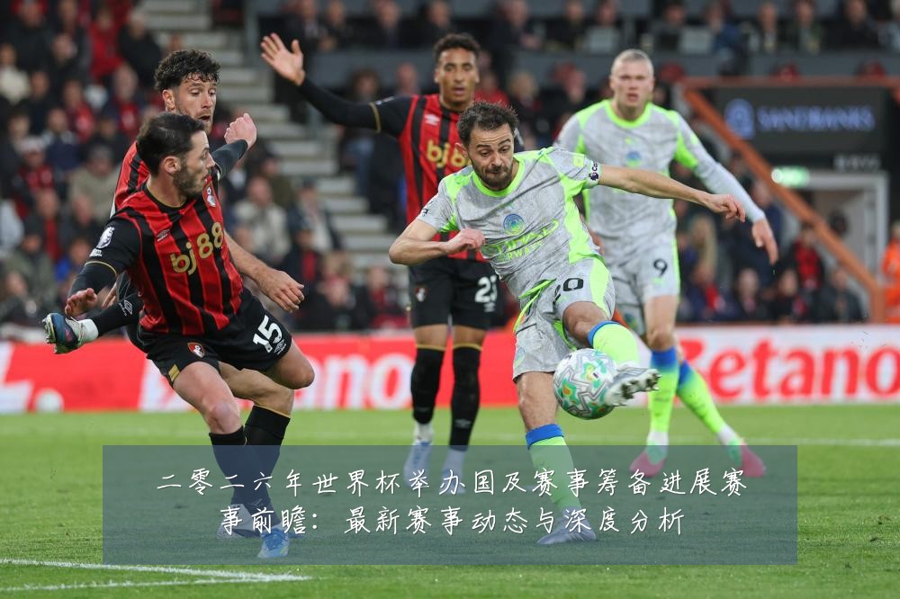 二零二六年世界杯举办国及赛事筹备进展赛事前瞻:最新赛事动态与深度分析