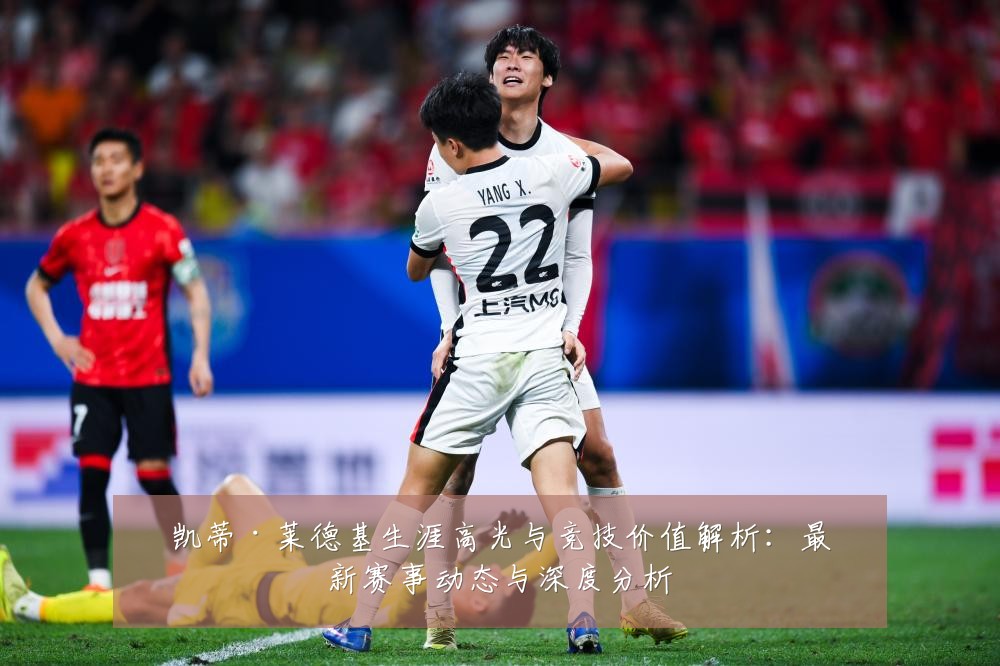 凯蒂·莱德基生涯高光与竞技价值解析:最新赛事动态与深度分析