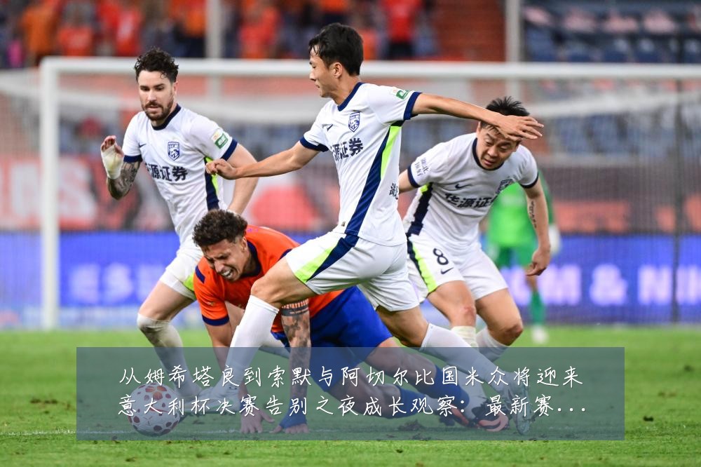 从姆希塔良到索默与阿切尔比国米众将迎来意大利杯决赛告别之夜成长观察:最新赛事动态与深度分析