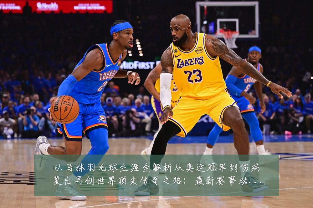 以马林羽毛球生涯全解析从奥运冠军到伤病复出再创世界顶尖传奇之路:最新赛事动态与深度分析